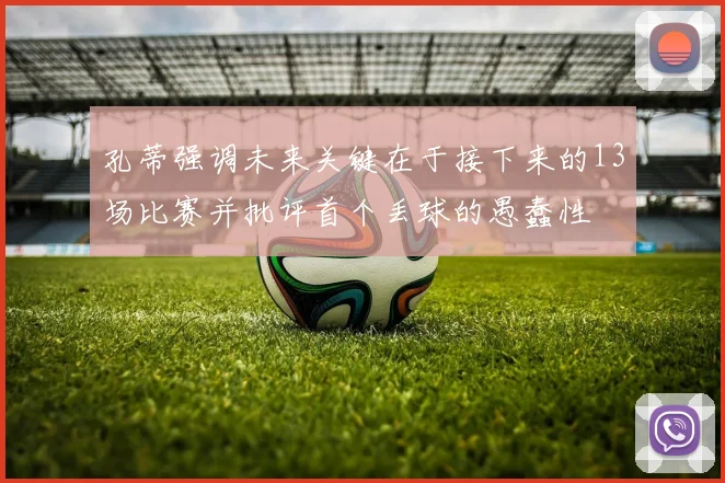 孔蒂强调未来关键在于接下来的13场比赛并批评首个丢球的愚蠢性