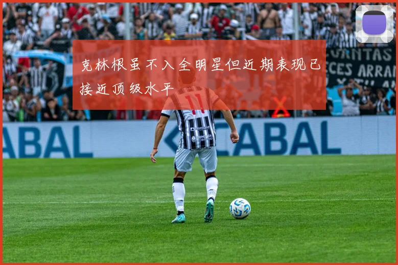 克林根虽不入全明星但近期表现已接近顶级水平